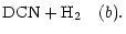 $\displaystyle {\rm DCN} + {\rm H_{2}} ~ ~ ~ (b).$