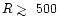 $R\mathrel{\hbox{\rlap{\hbox{\lower4pt\hbox{$\sim$ }}}\hbox{$>$ }}}500$