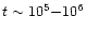 $t\sim 10^5{-}10^6$