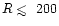 $R\mathrel{\hbox{\rlap{\hbox{\lower4pt\hbox{$\sim$ }}}\hbox{$<$ }}}200$