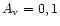 $A_{\rm v} = 0, 1$