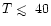 $T\mathrel{\hbox{\rlap{\hbox{\lower4pt\hbox{$\sim$ }}}\hbox{$<$ }}}40$