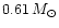 $0.61 \,
M_{\odot}$