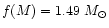 $f(M) = 1.49~M_{\odot}$