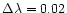 $\Delta \lambda = 0.02$
