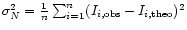 $\sigma
_N ^2 = \frac{1}{n} \sum_{i = 1}^{n} (I_{i,{\rm obs}} - I_{i,{\rm
theo}})^2 $