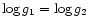 $\log g_1 = \log g_2$