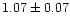 $1.07 \pm 0.07$