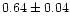 $0.64 \pm 0.04$