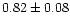 $0.82 \pm 0.08$