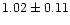 $1.02 \pm 0.11$