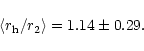 \begin{displaymath}\langle r_{\rm h}/r_2 \rangle = 1.14 \pm 0.29.
\end{displaymath}