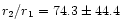 $r_2/r_1 = 74.3 \pm 44.4$
