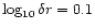 $\log_{10} \delta r = 0.1$