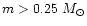 $m>0.25~M_\odot$
