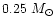 $0.25~M_\odot$