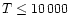 $T \le 10\,000~$