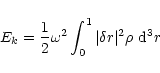 \begin{displaymath}E_k = {1\over 2} \omega^2 \int_0^1 \vert {{\bf\delta} r} \vert^2 \rho ~{\rm d^3}r
\end{displaymath}