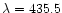 $\lambda =435.5$