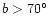 $b > 70\hbox{$^\circ$ }$