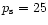 $p_{\rm s}=25$