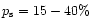 $p_{\rm s}=15 - 40\%$