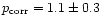 $p_{\rm corr}=1.1\pm0.3$