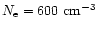 $N_{\rm e}=600~{\rm cm}^{-3}$