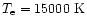 $T_{\rm e}=15000~{\rm K}$