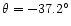$\theta=-37.2^\circ$