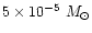 $5\times 10^{-5}~M_{\odot}$