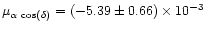 $\mu_{\alpha\,\cos(\delta)}= (-5.39\pm 0.66)\times 10^{-3}$