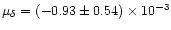 $\mu_{\delta}= (-0.93\pm 0.54)\times 10^{-3}$