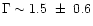 $\Gamma\sim 1.5\ \pm\ 0.6$