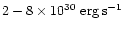 $2-8\times 10^{30}\rm\ erg \, s^{-1}$