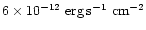 $6\times 10^{-12}\rm\ erg \, s^{-1}\rm\ cm^{-2}$