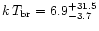 $k\,T_{\rm br}=6.9^{+31.5}_{-3.7}$