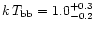$k\,T_{\rm bb}=
1.0^{+0.3}_{-0.2}$