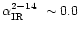 $\mbox{$\alpha_\mathrm{IR}^{2-14}$ }\sim 0.0$