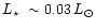 $\mbox{$L_\star$ }\sim 0.03\,L_\odot$