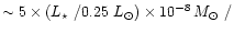 $\sim 5\times(\mbox{$L_\star$ }/0.25~L_\odot)\times10^{-8}\,\mbox{$M_\odot$ }/$
