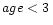 $age < 3\,$