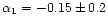$\alpha_1 = -0.15 \pm 0.2$