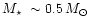 $\mbox{$M_\star$ }\sim 0.5\,\mbox{$M_\odot$ }$