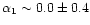 $\alpha_1\sim0.0\pm0.4$