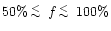 $50\%\, \lower.5ex\hbox{$\buildrel < \over \sim$ }\, f\, \lower.5ex\hbox{$\buildrel < \over \sim$ }\, 100\% $