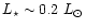 $L_\star \sim 0.2\ L_\odot$