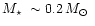 $\mbox{$M_\star$ }\sim 0.2\,\mbox{$M_\odot$ }$