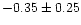 $-0.35\pm0.25$