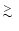$\lower.5ex\hbox{$\buildrel > \over \sim$ }$